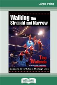 Walking The Straight and Narrow: Lessons in faith from the high wire (16pt Large Print Edition)