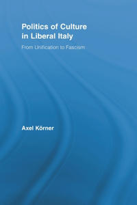 Politics of Culture in Liberal Italy