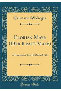 Florian Mayr (Der Kraft-Mayr): A Humorous Tale of Musical Life (Classic Reprint)