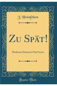 Zu SpÃ¤t!: Modernes Drama in FÃ¼nf Acten (Classic Reprint)