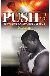 Pushed (Pray Until Something Happens Everyday)