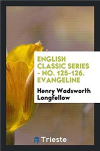 English Classic Series - No. 125-126. Evangeline