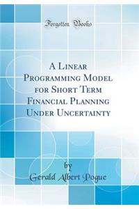 A Linear Programming Model for Short Term Financial Planning Under Uncertainty (Classic Reprint)