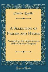 A Selection of Psalms and Hymns: Arranged for the Public Services of the Church of England (Classic Reprint)