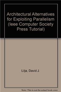 Architectural Alternatives for Exploiting Parallelism (Ieee Computer Society Press Tutorial)