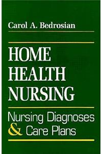 Home Health Nursing: Nursing Diagnosis and Care Plans
