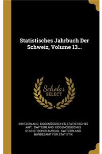 Statistisches Jahrbuch Der Schweiz, Volume 13...