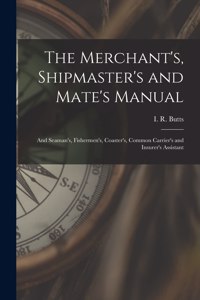 The Merchant's, Shipmaster's and Mate's Manual