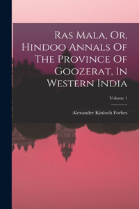 Ras Mala, Or, Hindoo Annals Of The Province Of Goozerat, In Western India; Volume 1