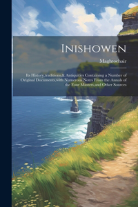 Inishowen: Its History, traditions,& Antiquities Containing a Number of Original Documents, with Numerous Notes From the Annals of the Four Masters, and Other 