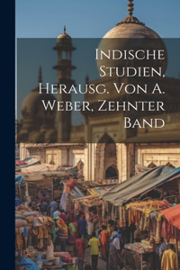 Indische Studien, Herausg. Von A. Weber, Zehnter Band