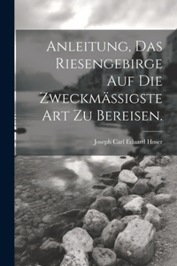 Anleitung, das Riesengebirge auf die zweckmäßigste Art zu bereisen.