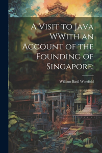 Visit to Java WWith an Account of the Founding of Singapore;