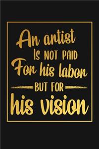 An Artist is not Paid for his Labor but for his Vision