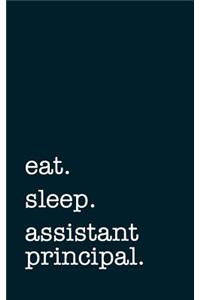eat. sleep. assistant principal. - Lined Notebook