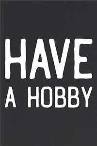 Have A Hobby
