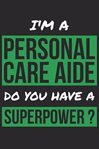Personal Care Aide Notebook - I'm A Personal Care Aide Do You Have A Superpower? - Funny Gift for Personal Care Aide Journal