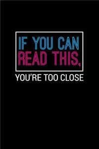 If You Can Read This You're Too Close