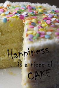 Happiness Is A Piece Of Cake