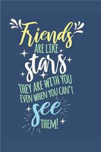 Friends are like stars, they are with you even when you can't see them!