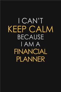 I Can't Keep Calm Because I Am A Financial Planner