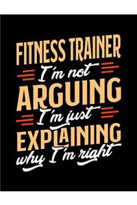 Fitness Trainer I'm Not Arguing I'm Just Explaining Why I'm Right: Appointment Book Undated 52-Week Hourly Schedule Calender