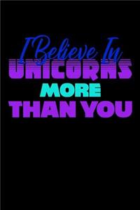 I Believe In Unicorns More Than You