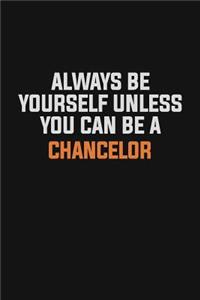 Always Be Yourself Unless You Can Be A Chancelor