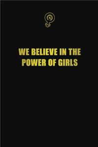 We believe in the power of girls