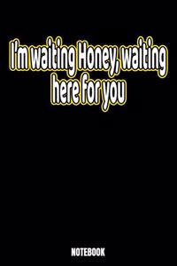 I'm Waiting Honey, Waiting For You Notebook