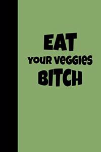Eat Your Veggies Bitch