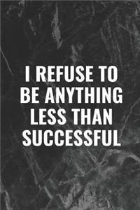 I Refuse to Be Anything Less Than Successful