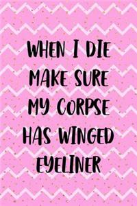 When I Die Make Sure My Corpse Has Winged Eyeliner