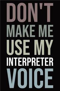Don't make me use my interpreter voice