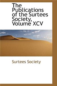 The Publications of the Surtees Society, Volume XCV