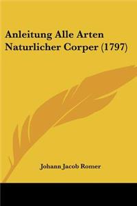 Anleitung Alle Arten Naturlicher Corper (1797)