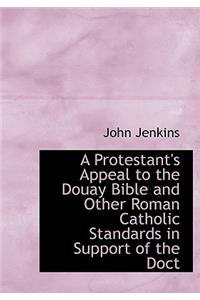A Protestant's Appeal to the Douay Bible and Other Roman Catholic Standards in Support of the Doct