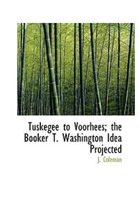 Tuskegee to Voorhees; The Booker T. Washington Idea Projected