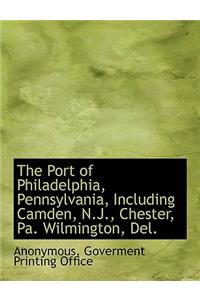 The Port of Philadelphia, Pennsylvania, Including Camden, N.J., Chester, Pa. Wilmington, del.