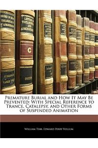 Premature Burial and How It May Be Prevented: With Special Reference to Trance, Catalepsy, and Other Forms of Suspended Animation