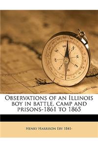 Observations of an Illinois Boy in Battle, Camp and Prisons-1861 to 1865