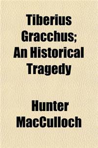 Tiberius Gracchus; An Historical Tragedy