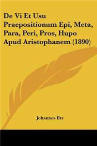 De Vi Et Usu Praepositionum Epi, Meta, Para, Peri, Pros, Hupo Apud Aristophanem (1890)