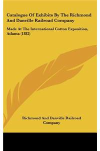 Catalogue of Exhibits by the Richmond and Danville Railroad Company