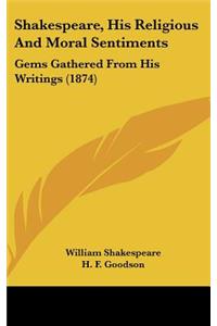 Shakespeare, His Religious and Moral Sentiments