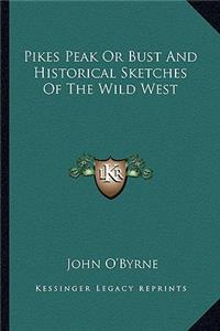 Pikes Peak Or Bust And Historical Sketches Of The Wild West