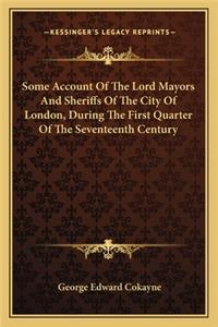 Some Account of the Lord Mayors and Sheriffs of the City of London, During the First Quarter of the Seventeenth Century