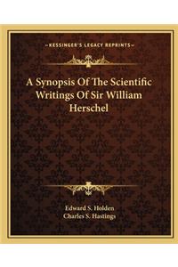 Synopsis of the Scientific Writings of Sir William Herschel