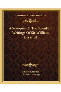 Synopsis Of The Scientific Writings Of Sir William Herschel