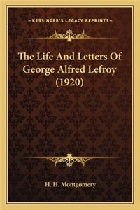 Life and Letters of George Alfred Lefroy (1920) the Life and Letters of George Alfred Lefroy (1920)